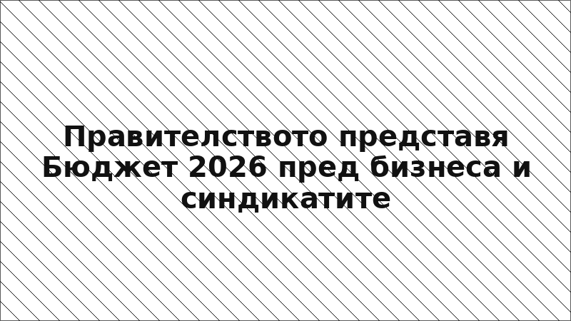 Правителството представя Бюджет 2026 пред бизнеса и синдикатите