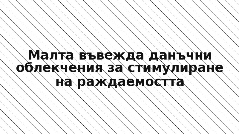 Малта въвежда данъчни облекчения за стимулиране на раждаемостта
