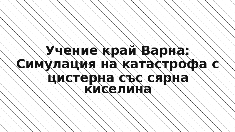 Учение край Варна: Симулация на катастрофа с цистерна със сярна киселина