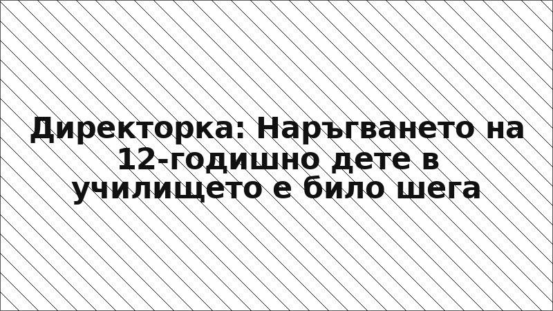 Директорка: Наръгването на 12-годишно дете в училището е било шега