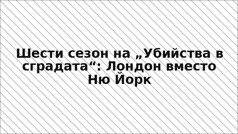 Шести сезон на „Убийства в сградата“: Лондон вместо Ню Йорк