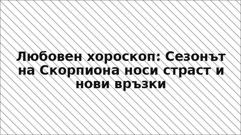 Любовен хороскоп: Сезонът на Скорпиона носи страст и нови връзки