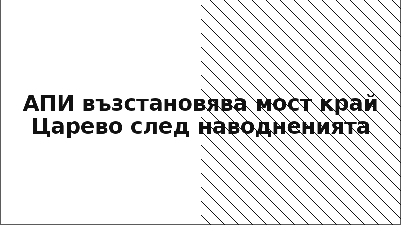 АПИ възстановява мост край Царево след наводненията