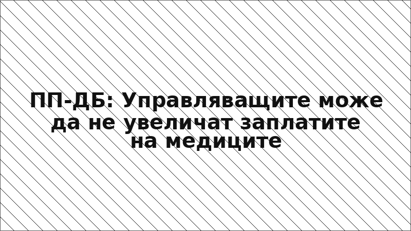 ПП-ДБ: Управляващите може да не увеличат заплатите на медиците