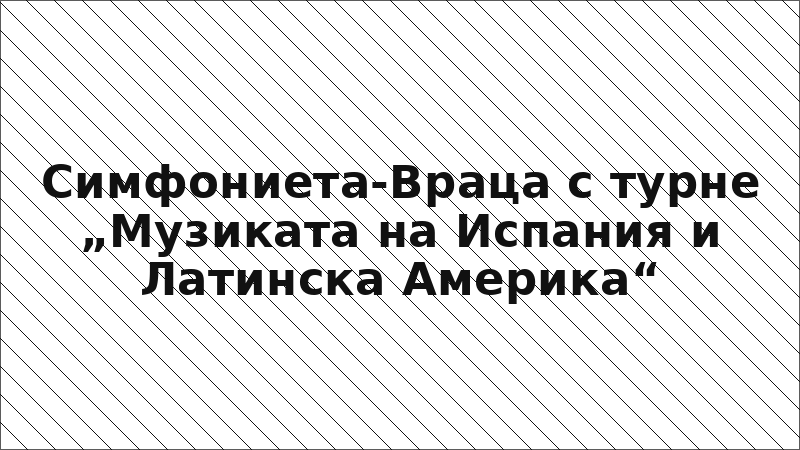 Симфониета-Враца с турне „Музиката на Испания и Латинска Америка“