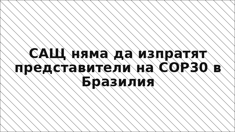 САЩ няма да изпратят представители на COP30 в Бразилия