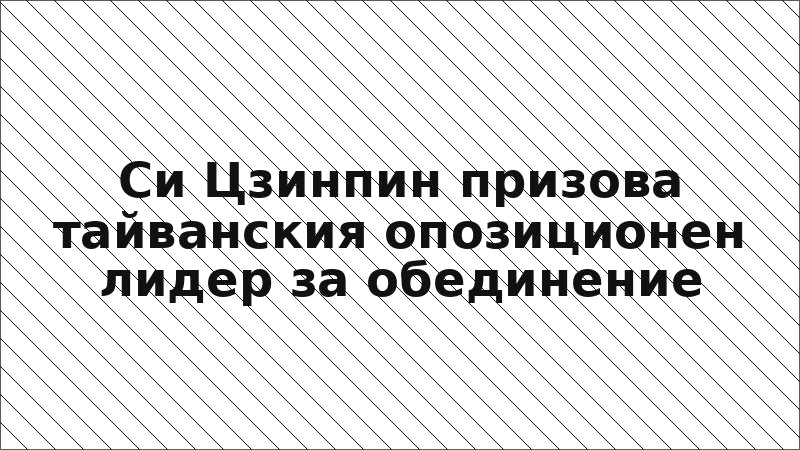 Си Цзинпин призова тайванския опозиционен лидер за обединение
