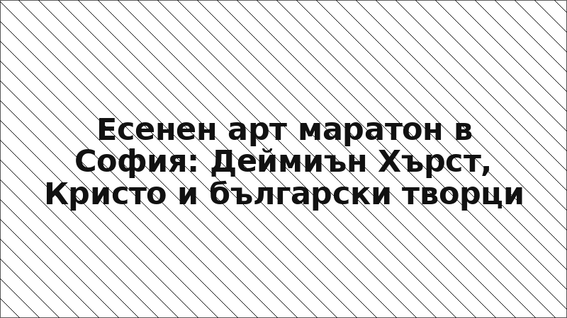 Есенен арт маратон в София: Деймиън Хърст, Кристо и български творци