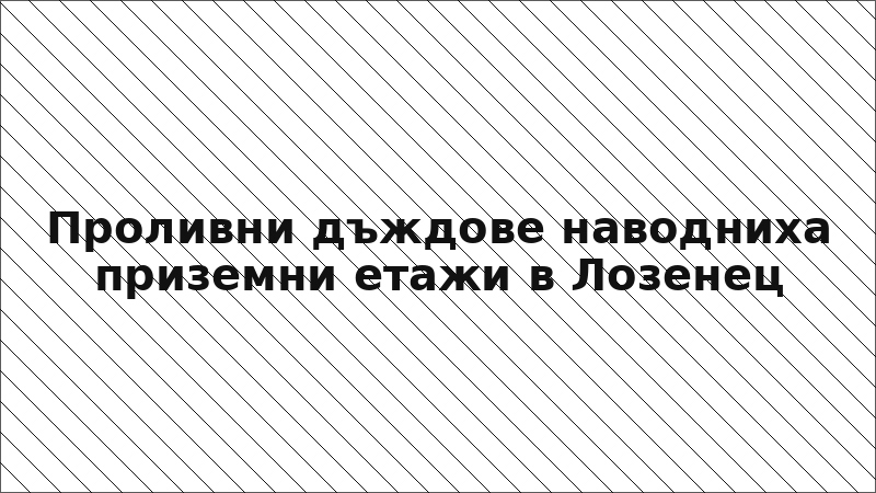 Проливни дъждове наводниха приземни етажи в Лозенец