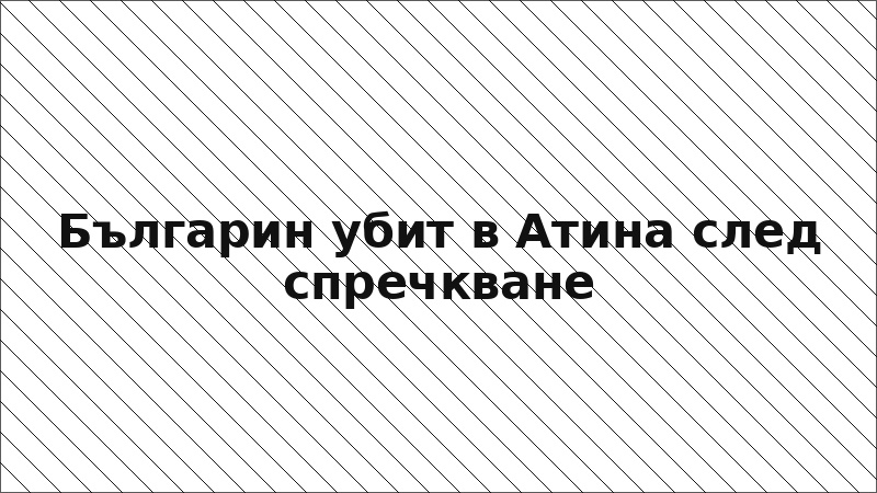 Българин убит в Атина след спречкване