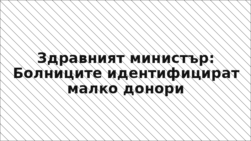 Здравният министър: Болниците идентифицират малко донори