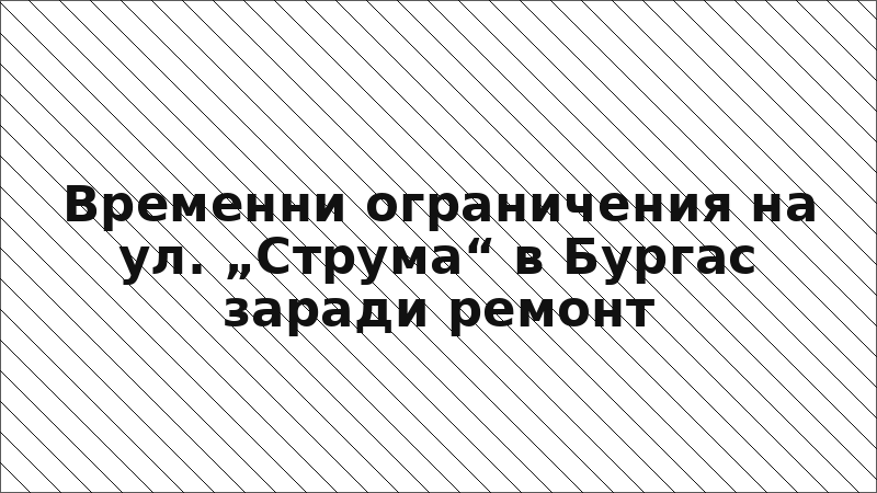 Временни ограничения на ул. „Струма“ в Бургас заради ремонт