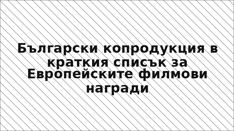 Български копродукция в краткия списък за Европейските филмови награди
