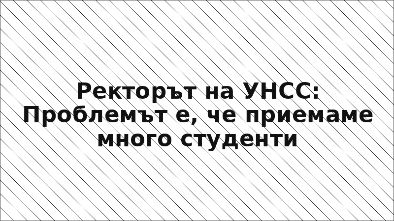 Ректорът на УНСС: Проблемът е, че приемаме много студенти