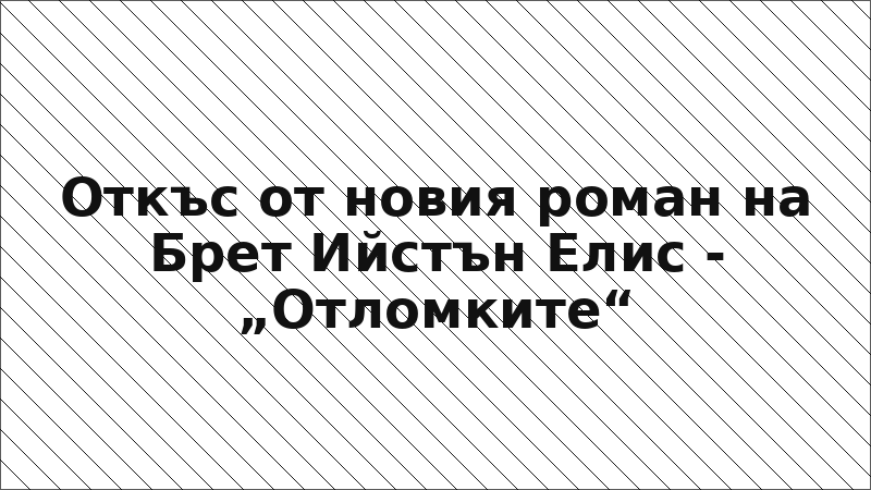 Откъс от новия роман на Брет Ийстън Елис - „Отломките“