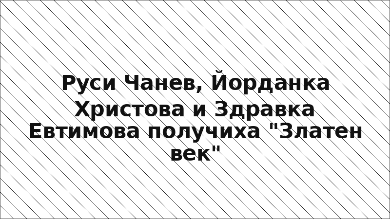Руси Чанев, Йорданка Христова и Здравка Евтимова получиха "Златен век"