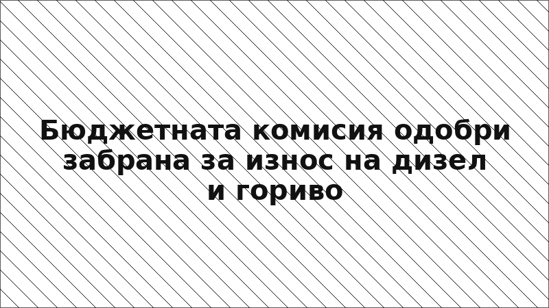 Бюджетната комисия одобри забрана за износ на дизел и гориво