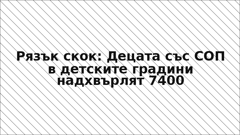 Рязък скок: Децата със СОП в детските градини надхвърлят 7400