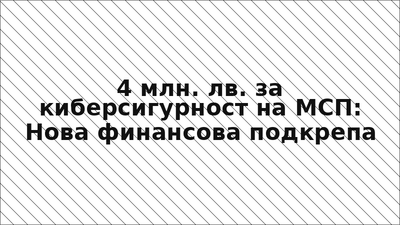 4 млн. лв. за киберсигурност на МСП: Нова финансова подкрепа