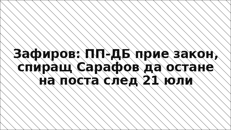 Зафиров: ПП-ДБ прие закон, спиращ Сарафов да остане на поста след 21 юли