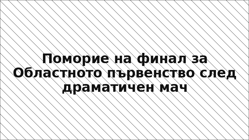Поморие на финал за Областното първенство след драматичен мач