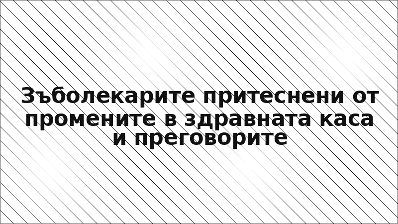 Зъболекарите притеснени от промените в здравната каса и преговорите
