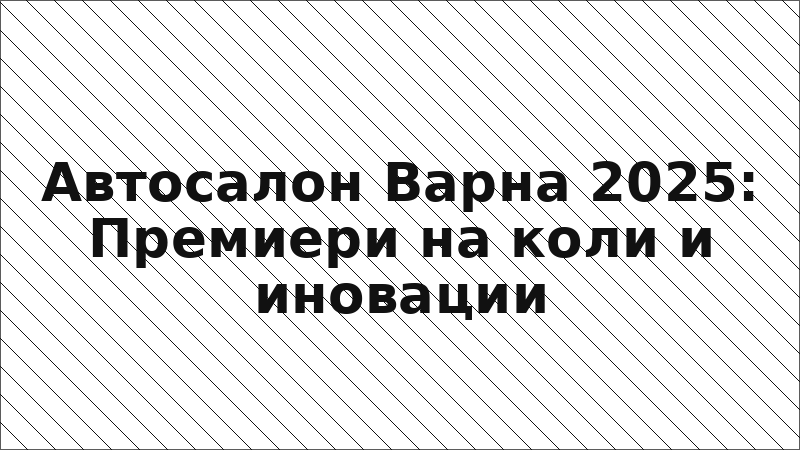 Автосалон Варна 2025: Премиери на коли и иновации