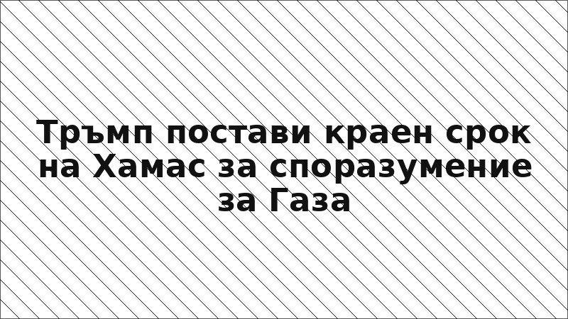 Тръмп постави краен срок на Хамас за споразумение за Газа