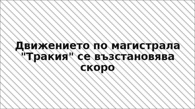 Движението по магистрала "Тракия" се възстановява скоро
