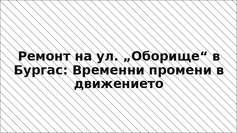 Ремонт на ул. „Оборище“ в Бургас: Временни промени в движението
