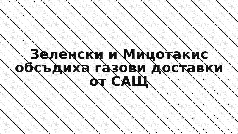 Зеленски и Мицотакис обсъдиха газови доставки от САЩ