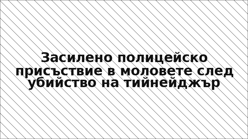 Засилено полицейско присъствие в моловете след убийство на тийнейджър