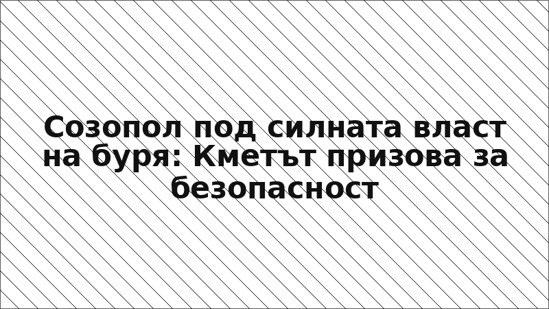 Созопол под силната власт на буря: Кметът призова за безопасност