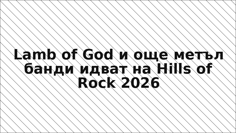 Lamb of God и още метъл банди идват на Hills of Rock 2026