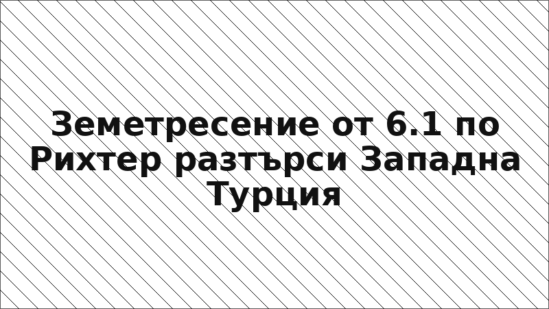 Земетресение от 6.1 по Рихтер разтърси Западна Турция