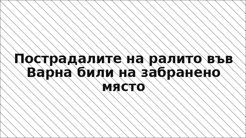 Пострадалите на ралито във Варна били на забранено място