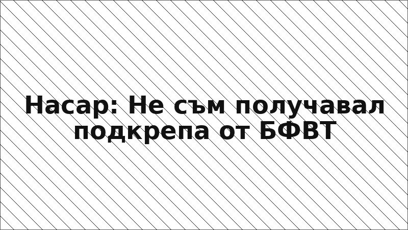 Насар: Не съм получавал подкрепа от БФВТ