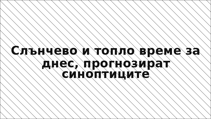 Слънчево и топло време за днес, прогнозират синоптиците