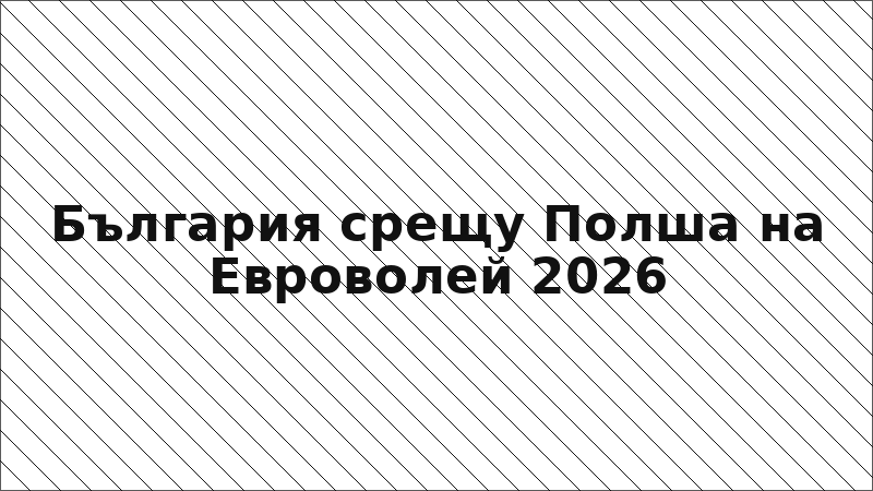 България срещу Полша на Евроволей 2026
