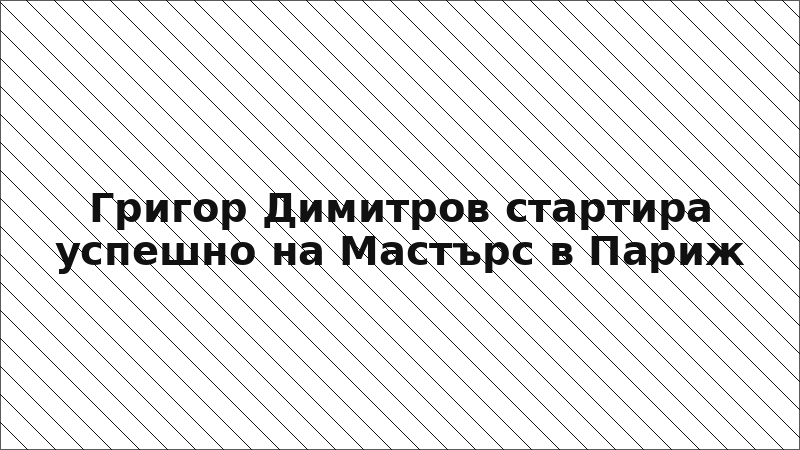 Григор Димитров стартира успешно на Мастърс в Париж