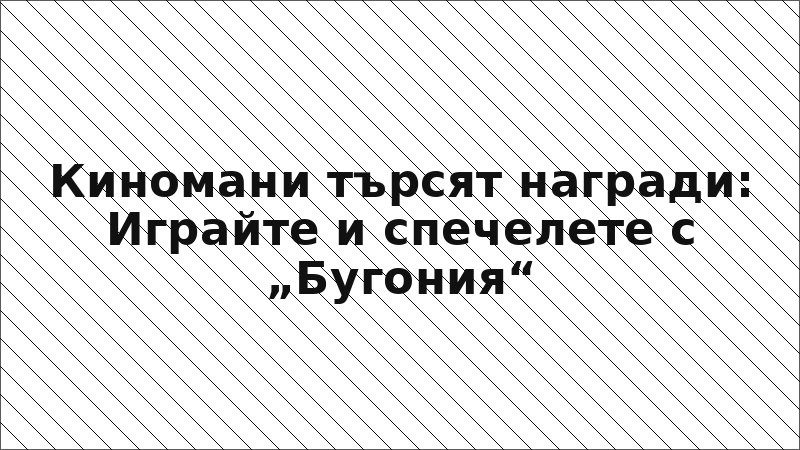 Киномани търсят награди: Играйте и спечелете с „Бугония“