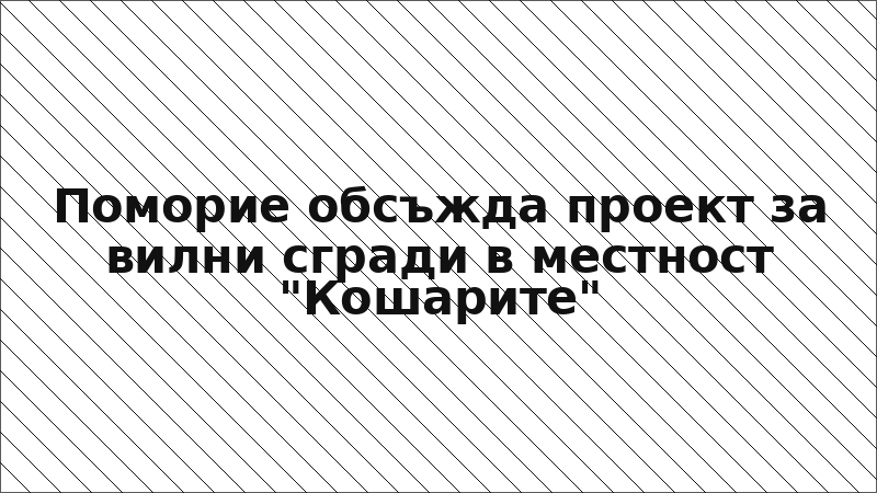 Поморие обсъжда проект за вилни сгради в местност "Кошарите"