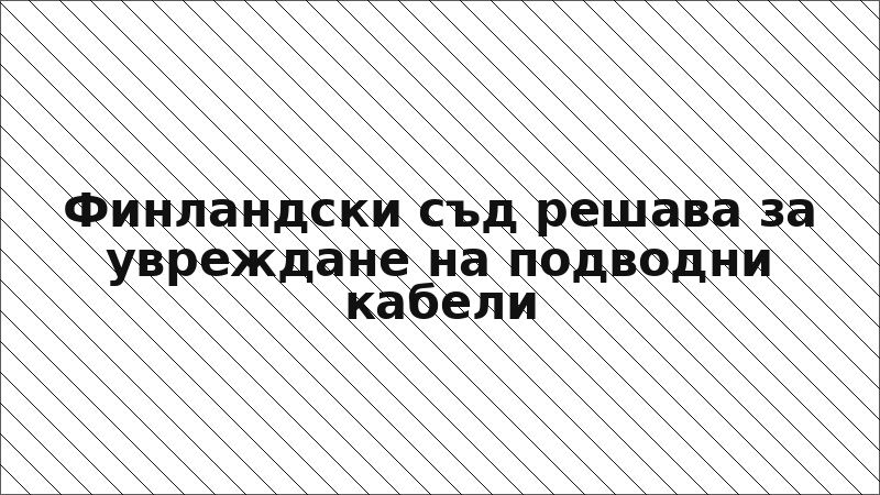 Финландски съд решава за увреждане на подводни кабели