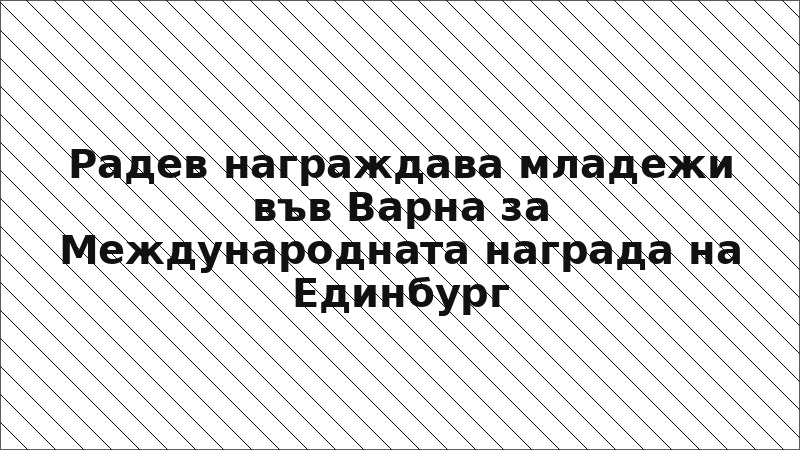 Радев награждава младежи във Варна за Международната награда на Единбург