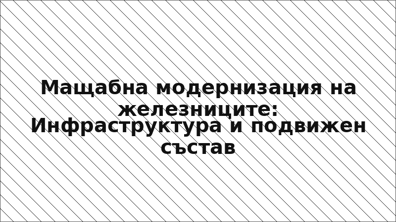 Мащабна модернизация на железниците: Инфраструктура и подвижен състав