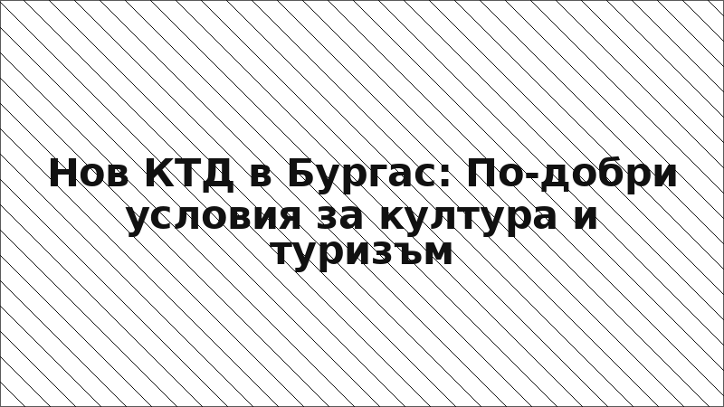 Нов КТД в Бургас: По-добри условия за култура и туризъм