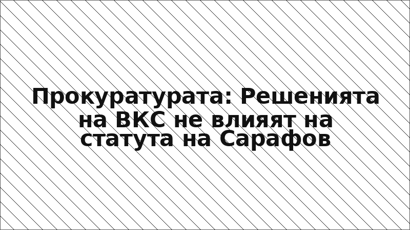 Прокуратурата: Решенията на ВКС не влияят на статута на Сарафов