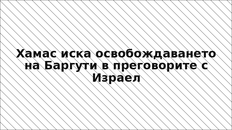 Хамас иска освобождаването на Баргути в преговорите с Израел