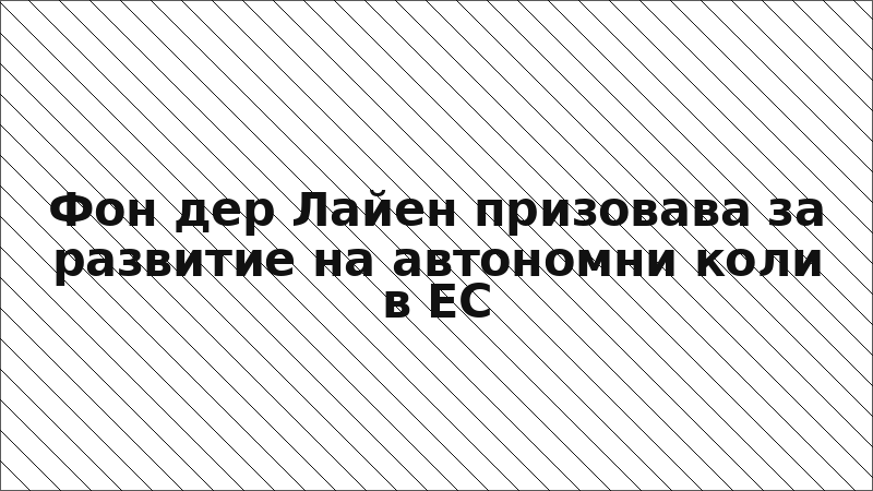Фон дер Лайен призовава за развитие на автономни коли в ЕС