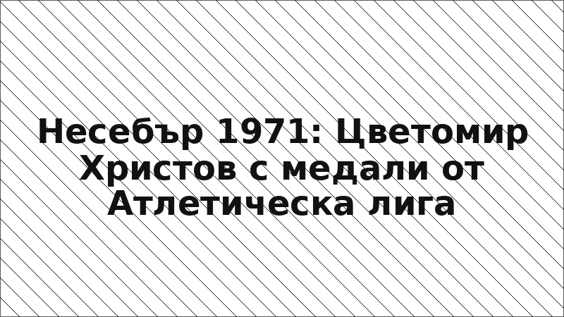Несебър 1971: Цветомир Христов с медали от Атлетическа лига